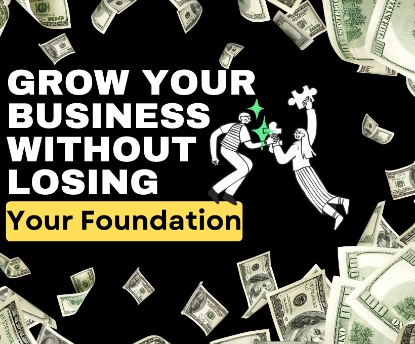 How to Grow Your Business Without Losing Your Foundation